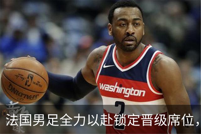 法国男足全力以赴锁定晋级席位，伊拉克男足的后防线将面临重大考验！